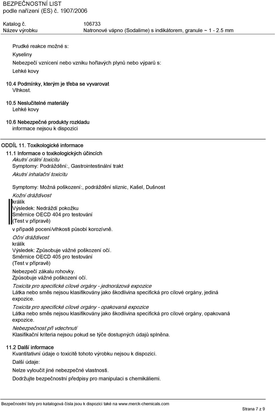 1 Informace o toxikologických účincích Akutní orální toxicitu Symptomy: Podráždění:, Gastrointestinální trakt Akutní inhalační toxicitu Symptomy: Možná poškození:, podráždění sliznic, Kašel, Dušnost