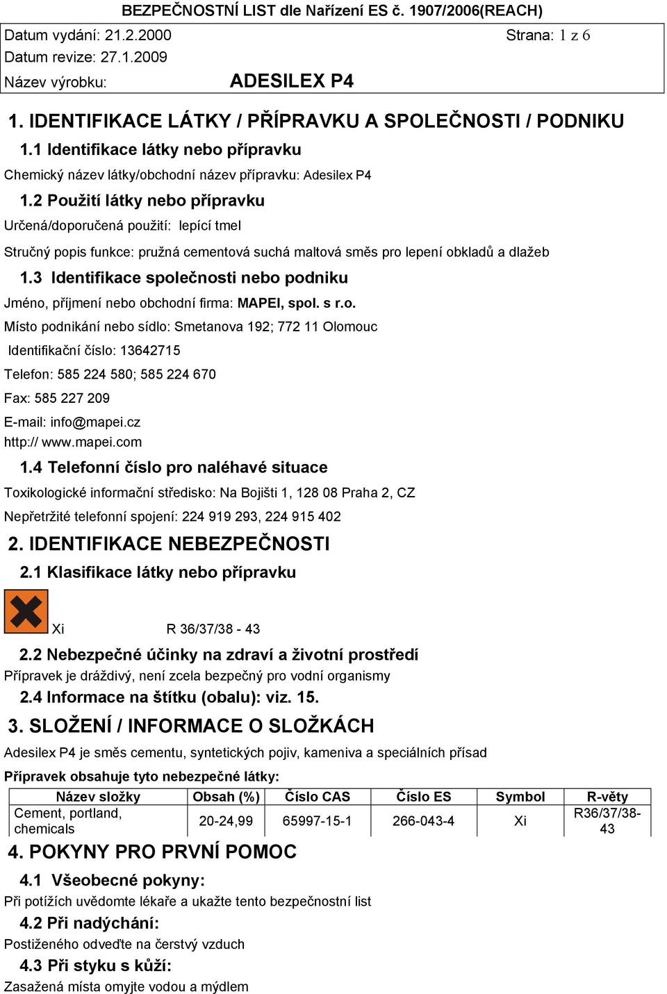 3 Identifikace společnosti nebo podniku Jméno, příjmení nebo obchodní firma: MAPEI, spol. s r.o. Místo podnikání nebo sídlo: Smetanova 192; 772 11 Olomouc Identifikační číslo: 13642715 Telefon: 585 224 580; 585 224 670 Fax: 585 227 209 E-mail: info@mapei.