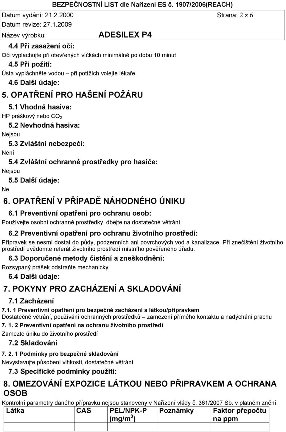 OPATŘENÍ V PŘÍPADĚ NÁHODNÉHO ÚNIKU 6.1 Preventivní opatření pro ochranu osob: Používejte osobní ochranné prostředky, dbejte na dostatečné větrání 6.