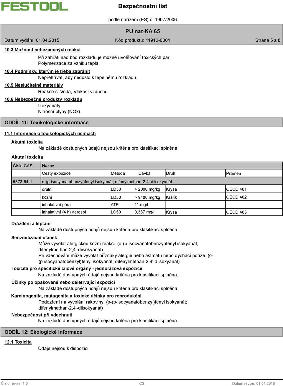 1 Informace o toxikologických účincích Akutní toxicita Akutní toxicita Číslo CAS Název Cesty expozice Metoda Dávka Druh Pramen 5873-54-1 o-(p-isocyanatobenzyl)fenyl isokyanát;