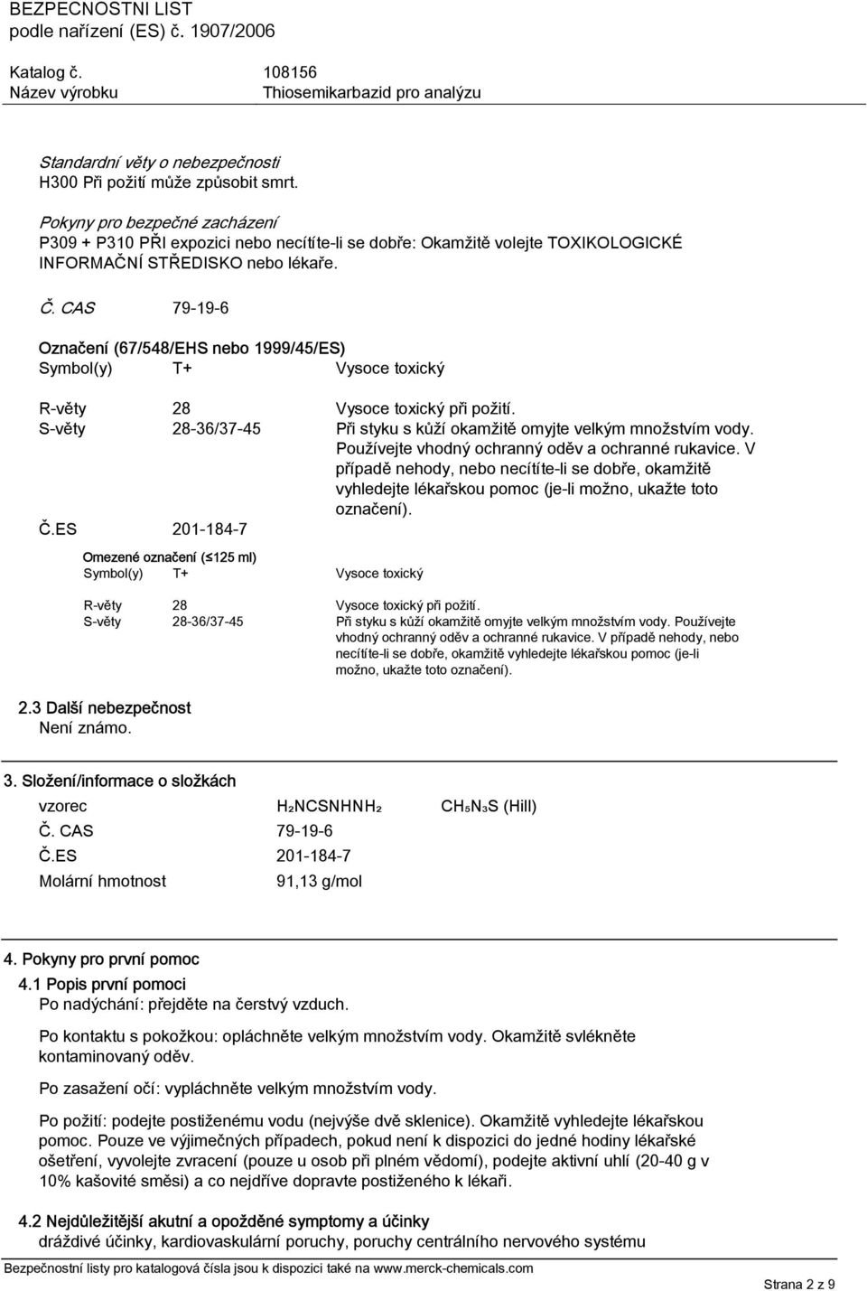 CAS 79-19-6 Označení (67/548/EHS nebo 1999/45/ES) Symbol(y) T+ Vysoce toxický R-věty 28 Vysoce toxický při požití. S-věty 28-36/37-45 Při styku s kůží okamžitě omyjte velkým množstvím vody.