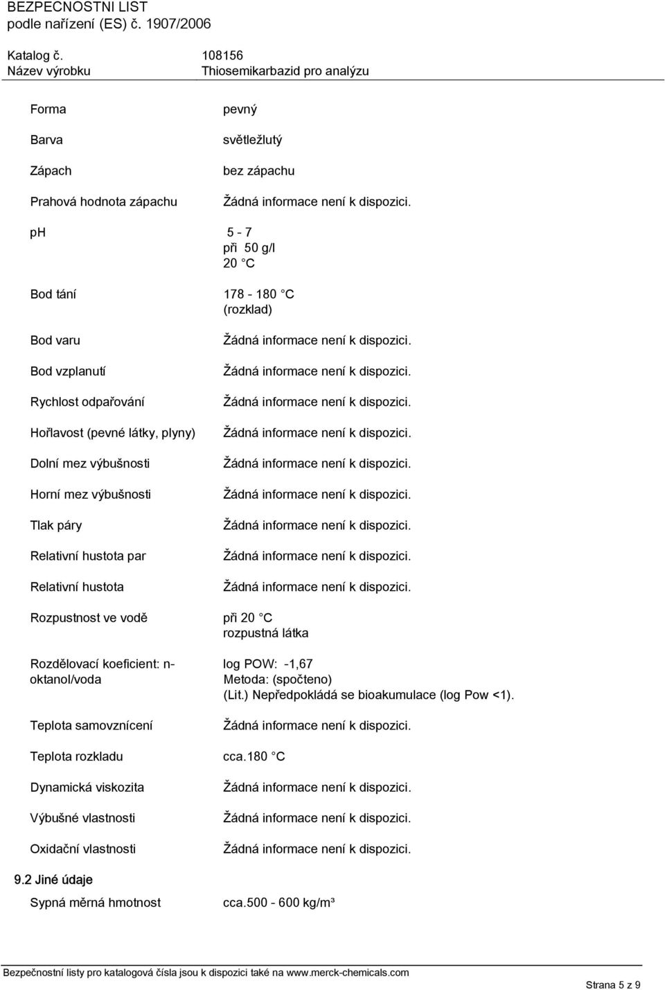 20 C rozpustná látka Rozdělovací koeficient: n- oktanol/voda Teplota samovznícení log POW: -1,67 Metoda: (spočteno) (Lit.