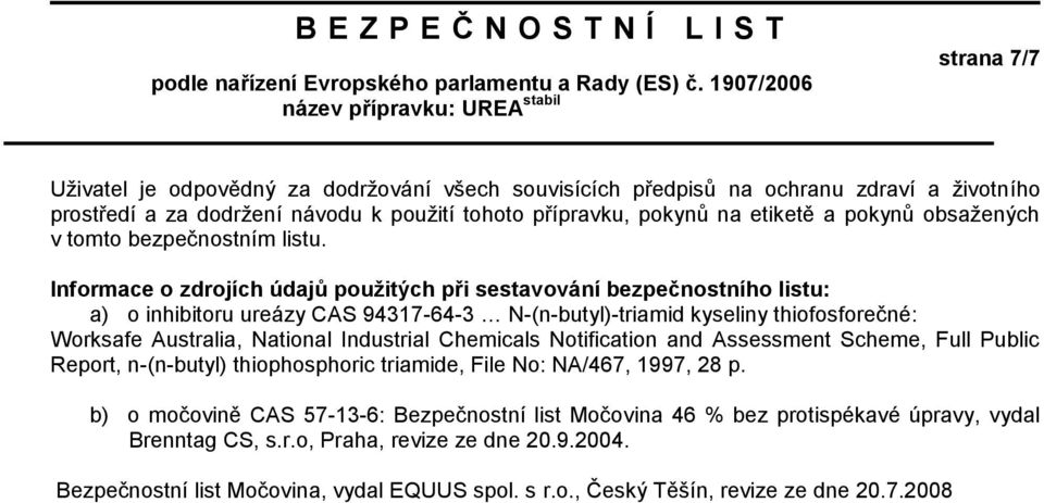 Informace o zdrojích údajů pouţitých při sestavování bezpečnostního listu: a) o inhibitoru ureázy CAS 94317-64-3 N-(n-butyl)-triamid kyseliny thiofosforečné: Worksafe Australia, National Industrial