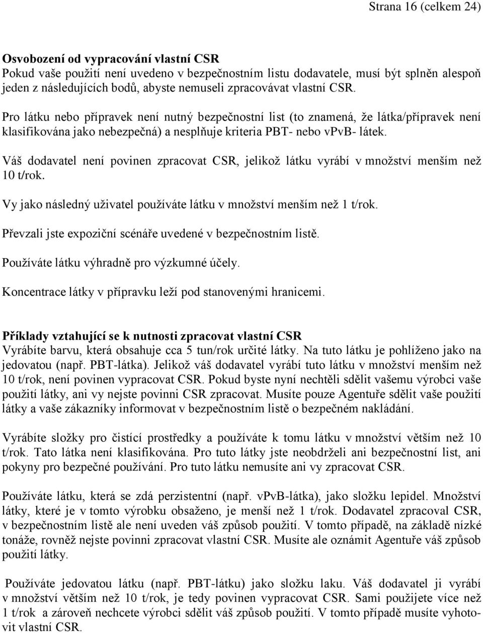 Váš dodavatel není povinen zpracovat CSR, jelikož látku vyrábí v množství menším než 10 t/rok. Vy jako následný uživatel používáte látku v množství menším než 1 t/rok.