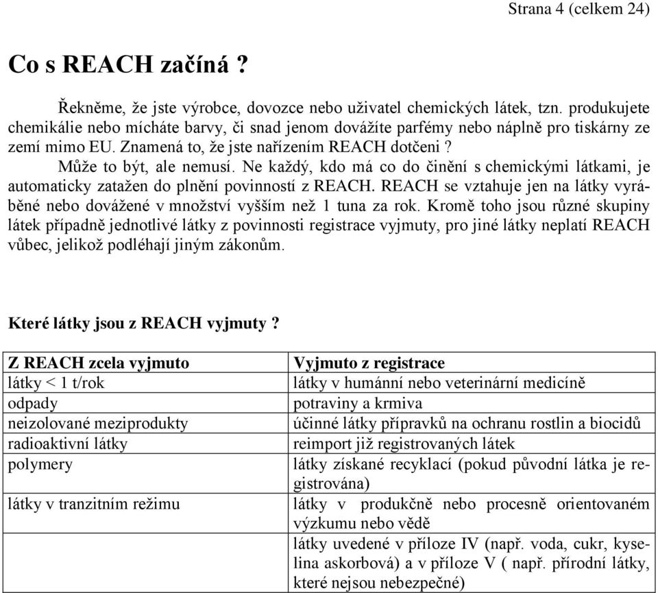 Ne každý, kdo má co do činění s chemickými látkami, je automaticky zatažen do plnění povinností z REACH. REACH se vztahuje jen na látky vyráběné nebo dovážené v množství vyšším než 1 tuna za rok.