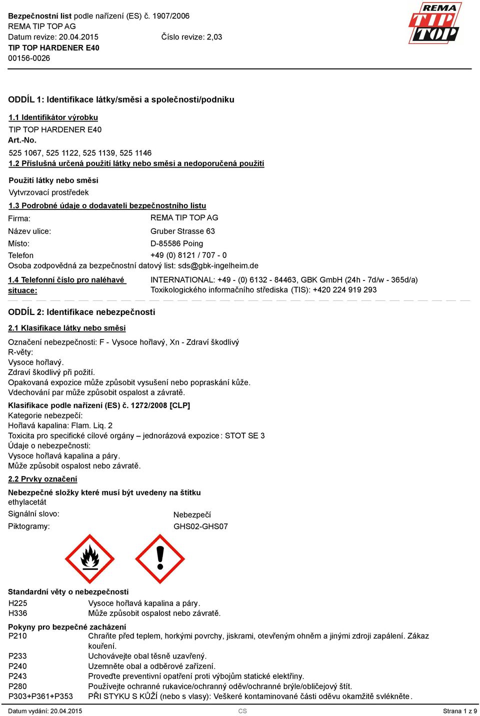 Podrobné údaje o dodavateli bezpečnostního listu Firma: Název ulice: Místo: Gruber Strasse 6 D-85586 Poing Telefon +49 (0) 8121 / 707-0 Osoba zodpovědná za bezpečnostní datový list: sds@gbk-ingelheim.