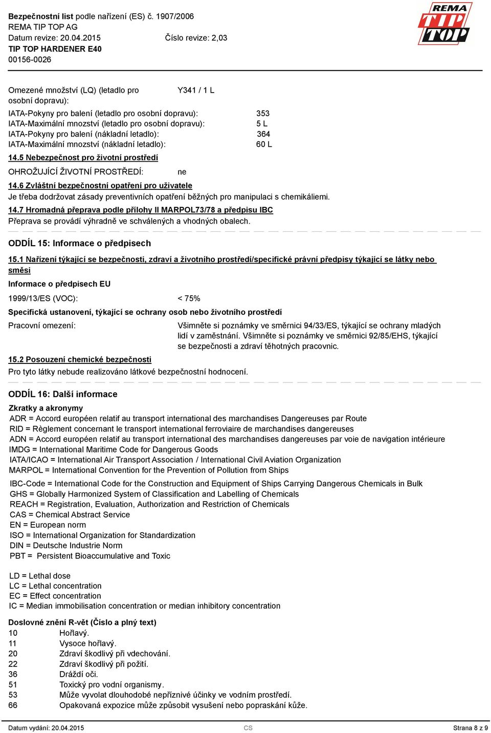 6 Zvláštní bezpečnostní opatření pro uživatele Je třeba dodržovat zásady preventivních opatření běžných pro manipulaci s chemikáliemi. 14.