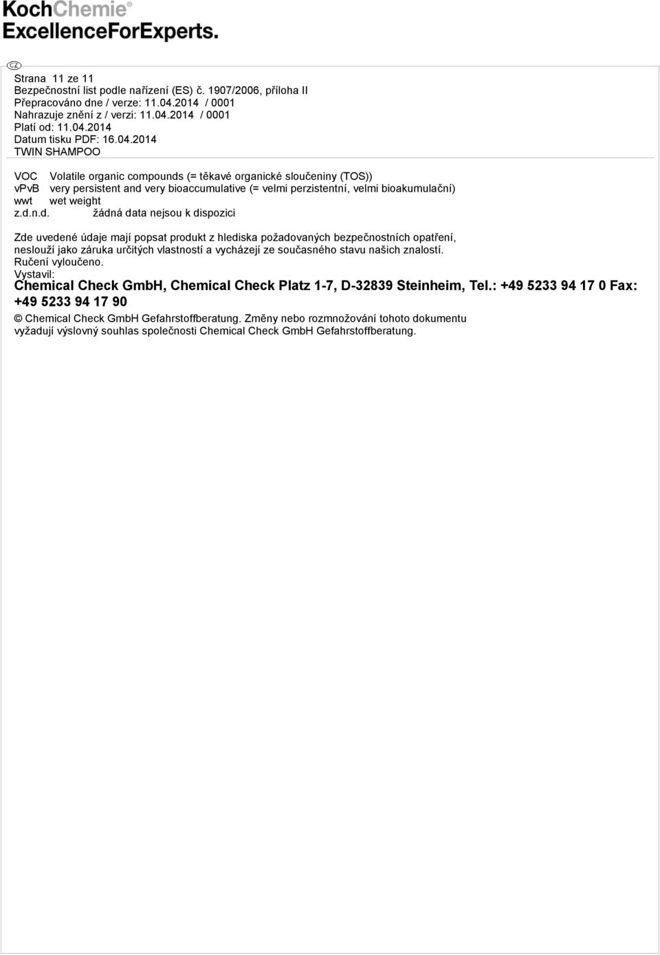 vycházejí ze současného stavu našich znalostí. Ručení vyloučeno. Vystavil: Chemical Check GmbH, Chemical Check Platz 1-7, D-32839 Steinheim, Tel.