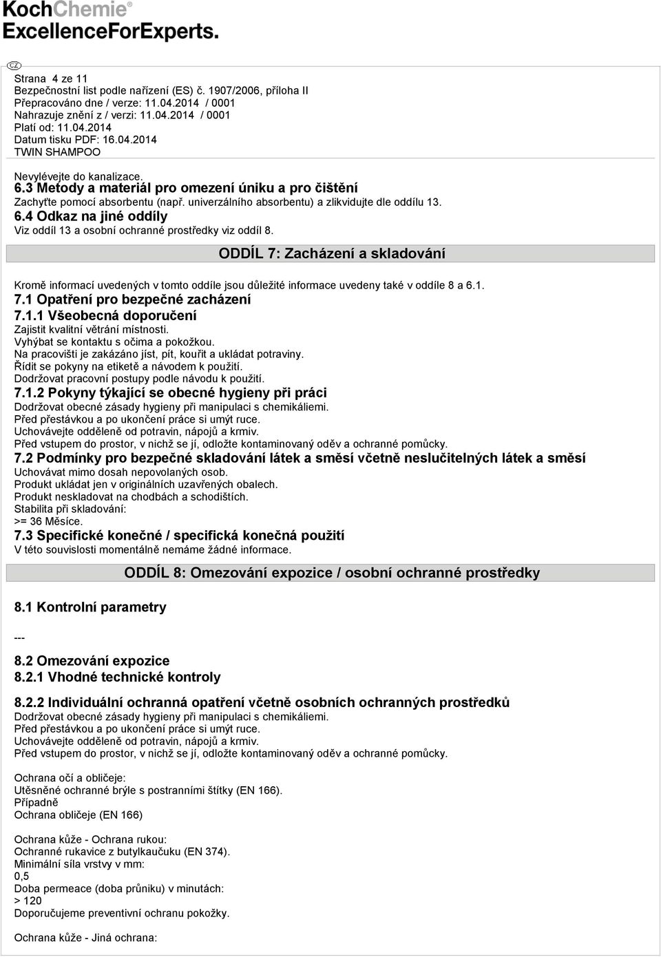 Vyhýbat se kontaktu s očima a pokožkou. Na pracovišti je zakázáno jíst, pít, kouřit a ukládat potraviny. Řídit se pokyny na etiketě a návodem k použití.