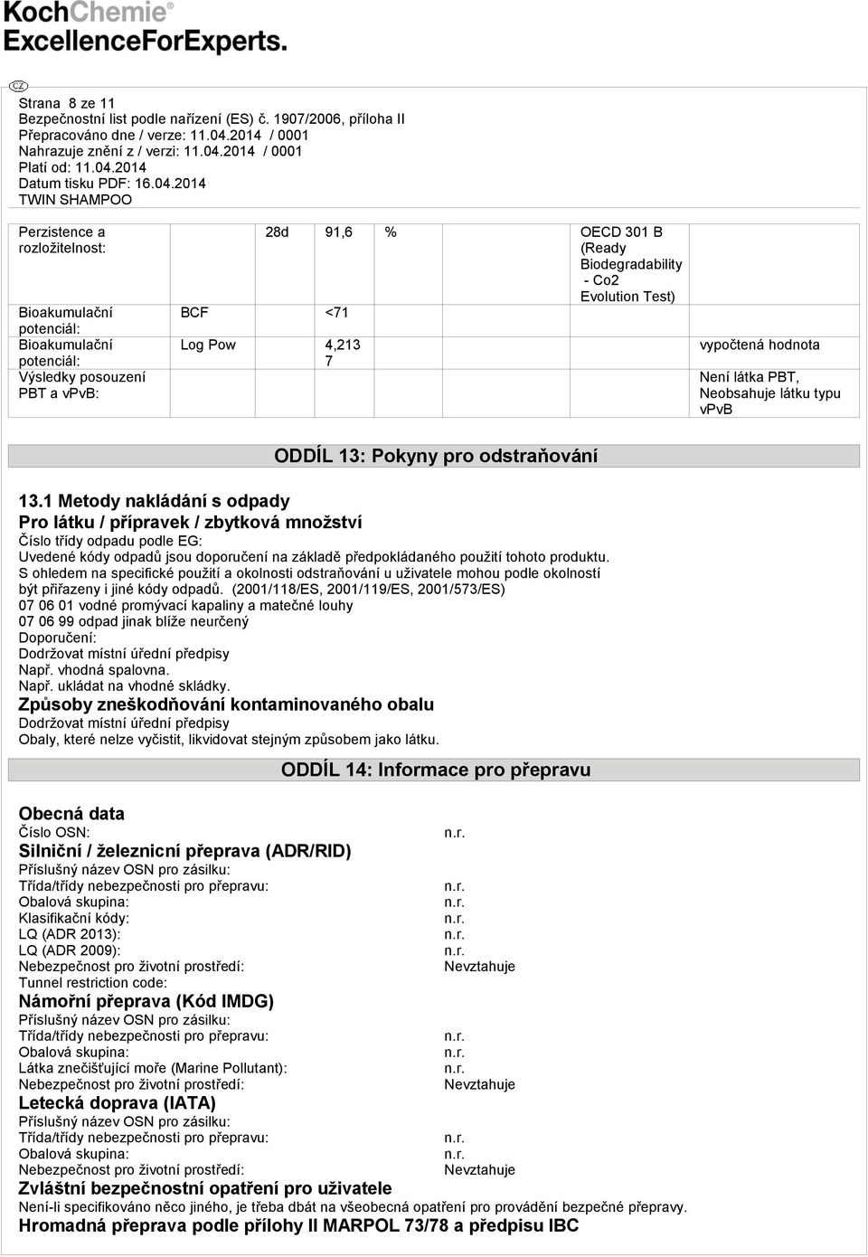 1 Metody nakládání s odpady Pro látku / přípravek / zbytková množství Číslo třídy odpadu podle EG: Uvedené kódy odpadů jsou doporučení na základě předpokládaného použití tohoto produktu.