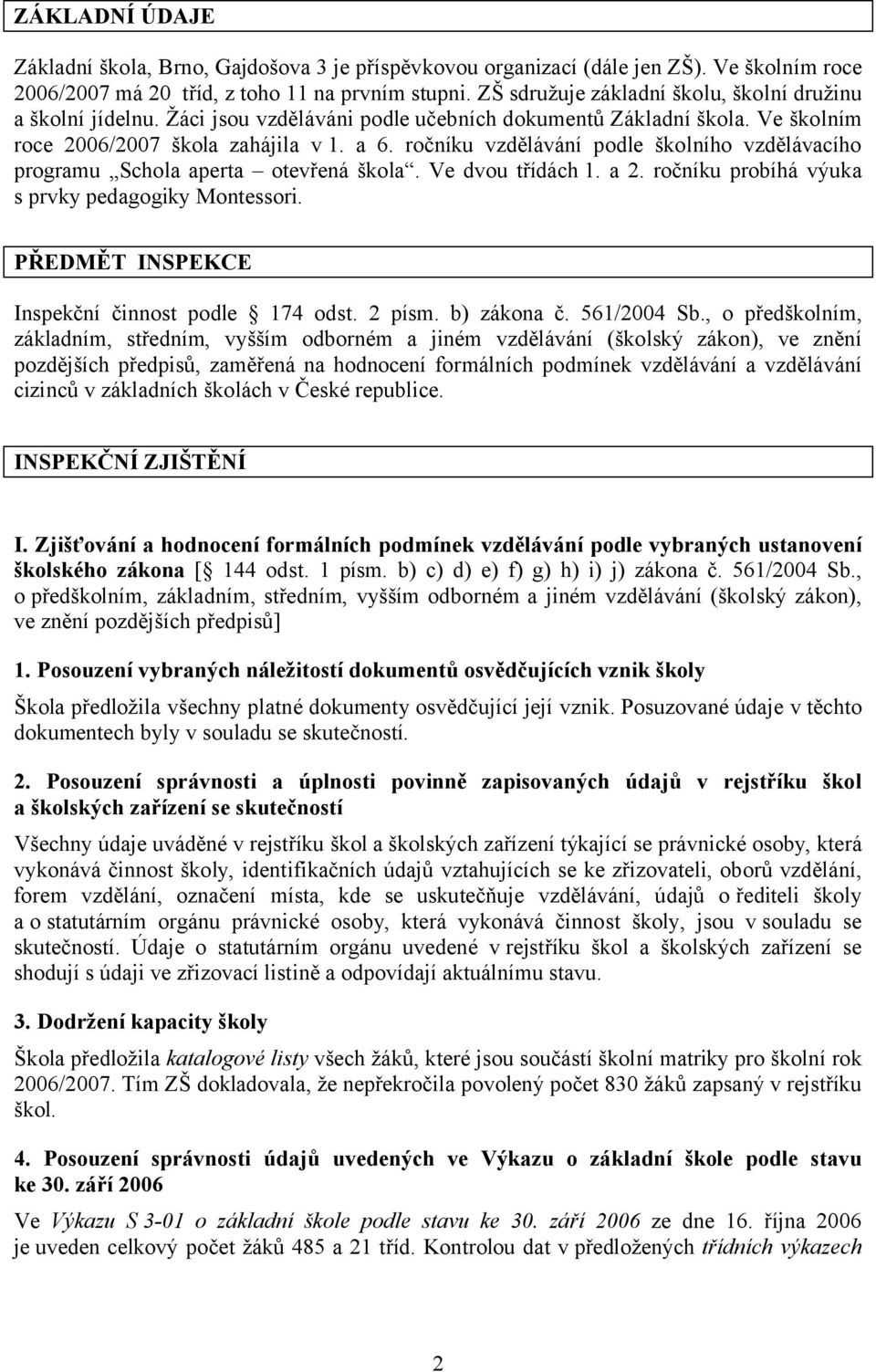 ročníku vzdělávání podle školního vzdělávacího programu Schola aperta otevřená škola. Ve dvou třídách 1. a 2. ročníku probíhá výuka s prvky pedagogiky Montessori.