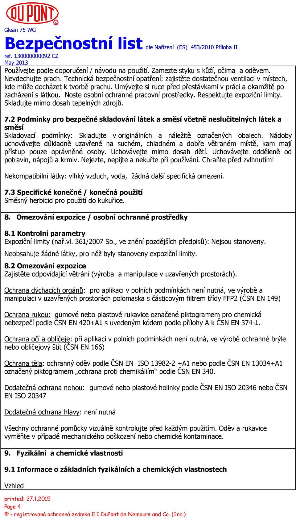 Noste osobní ochranné pracovní prostředky. Respektujte expoziční limity. Skladujte mimo dosah tepelných zdrojů. 7.