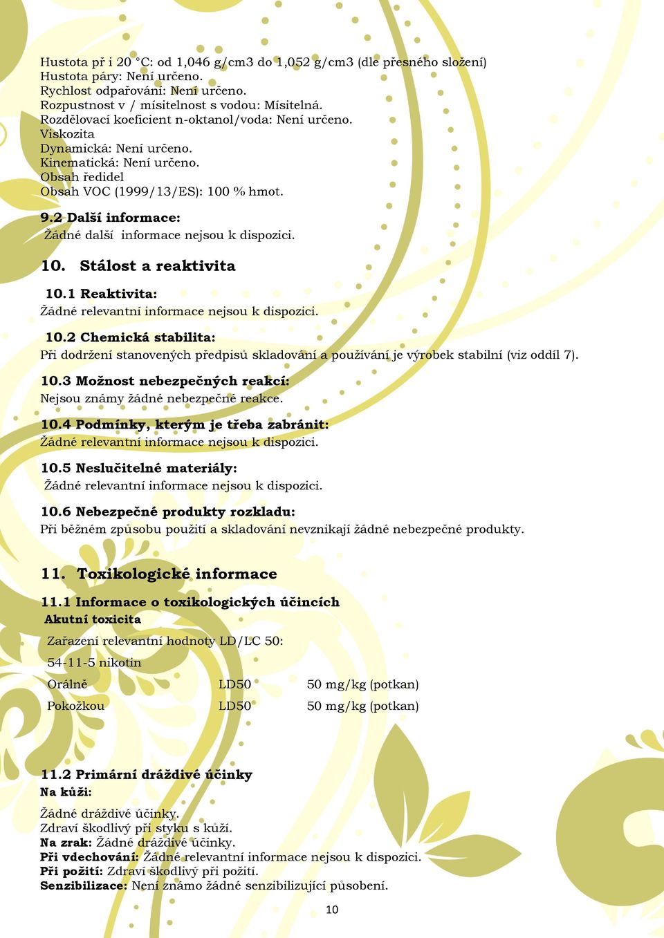 2 Další informace: Ţádné další informace nejsou k dispozici. 10. Stálost a reaktivita 10.1 Reaktivita: Ţádné relevantní informace nejsou k dispozici. 10.2 Chemická stabilita: Při dodrţení stanovených předpisů skladování a pouţívání je výrobek stabilní (viz oddíl 7).