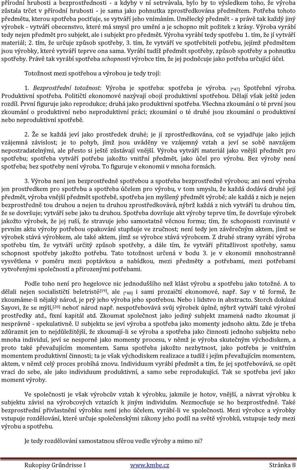 Umělecký předmět - a právě tak každý jiný výrobek - vytváří obecenstvo, které má smysl pro umění a je schopno mít požitek z krásy.