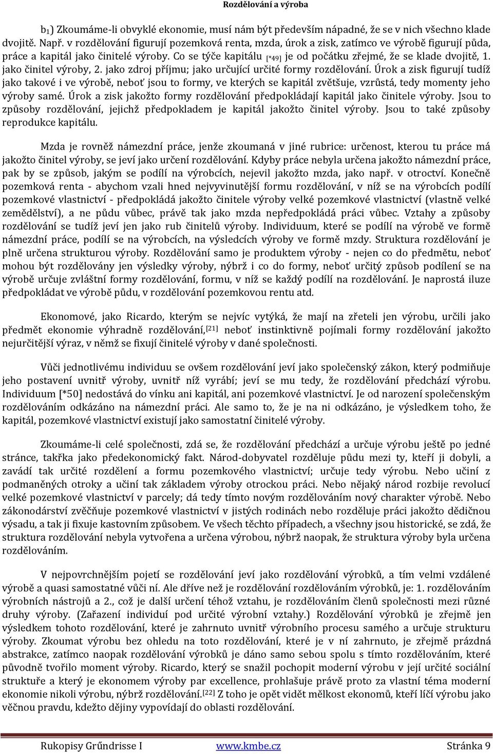 Co se týče kapitálu [*49] je od počátku zřejmé, že se klade dvojitě, 1. jako činitel výroby, 2. jako zdroj příjmu; jako určující určité formy rozdělování.