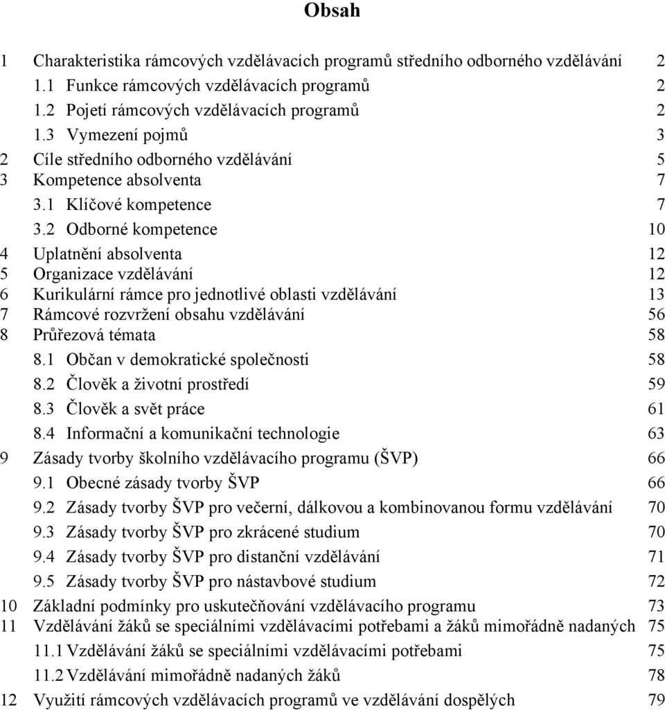 2 Odborné kompetence 10 4 Uplatnění absolventa 12 5 Organizace vzdělávání 12 6 Kurikulární rámce pro jednotlivé oblasti vzdělávání 13 7 Rámcové rozvržení obsahu vzdělávání 56 8 Průřezová témata 58 8.