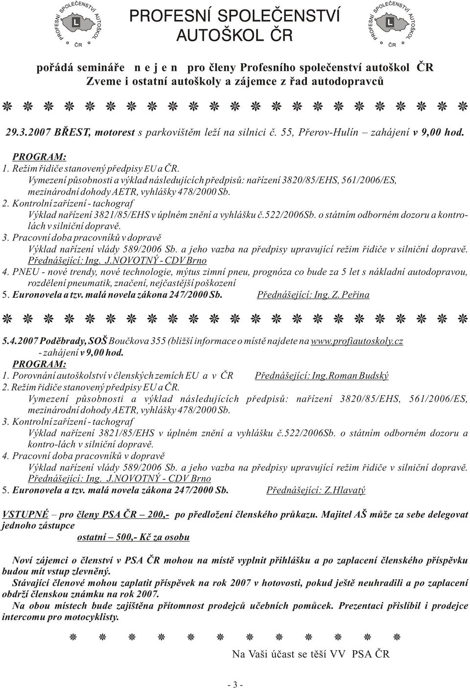 Vymezení pùsobnosti a výklad následujících pøedpisù: naøízení 3820/85/EHS, 561/2006/ES, mezinárodní dohody AETR, vyhlášky 478/2000 Sb. 2.