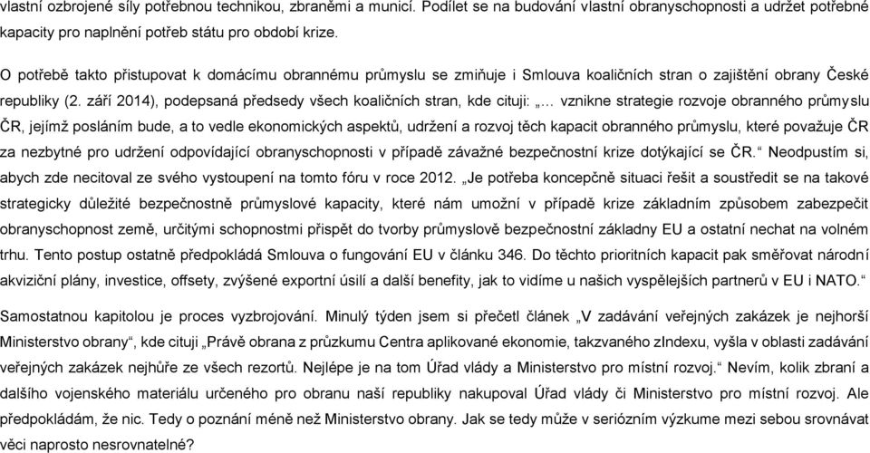 září 2014), podepsaná předsedy všech koaličních stran, kde cituji: vznikne strategie rozvoje obranného průmyslu ČR, jejímž posláním bude, a to vedle ekonomických aspektů, udržení a rozvoj těch