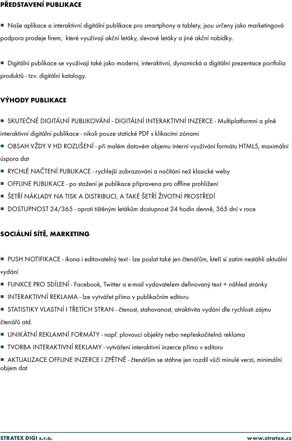 VÝHODY PUBLIKACE SKUTEČNÉ DIGITÁLNÍ PUBLIKOVÁNÍ - DIGITÁLNÍ INTERAKTIVNÍ INZERCE - Multiplatformní a plně interaktivní digitální publikace - nikoli pouze statické PDF s klikacími zónami OBSAH VŽDY V