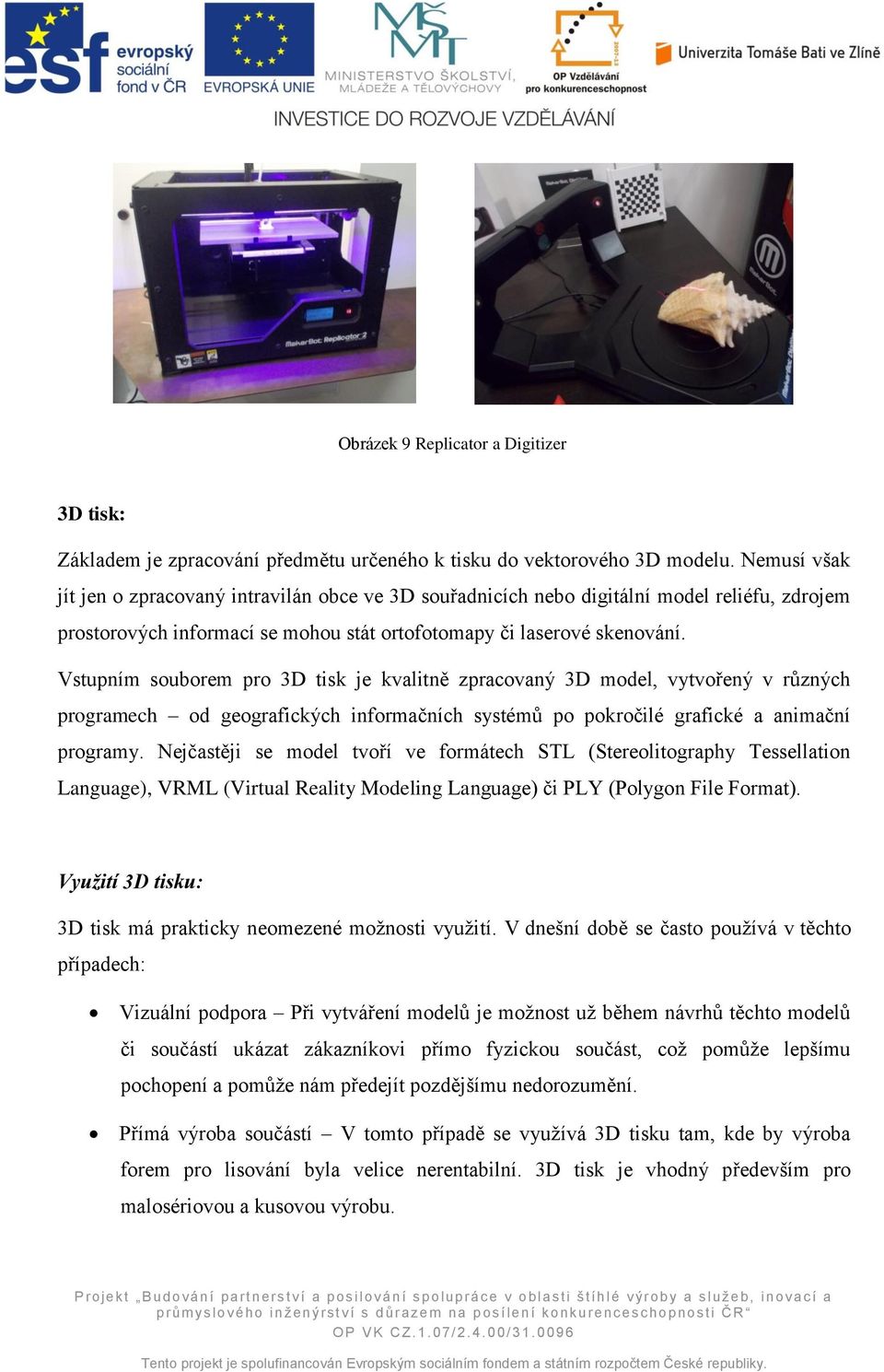 Vstupním souborem pro 3D tisk je kvalitně zpracovaný 3D model, vytvořený v různých programech od geografických informačních systémů po pokročilé grafické a animační programy.