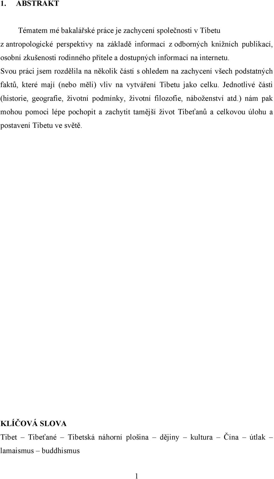 Svou práci jsem rozdělila na několik částí s ohledem na zachycení všech podstatných faktů, které mají (nebo měli) vliv na vytváření Tibetu jako celku.