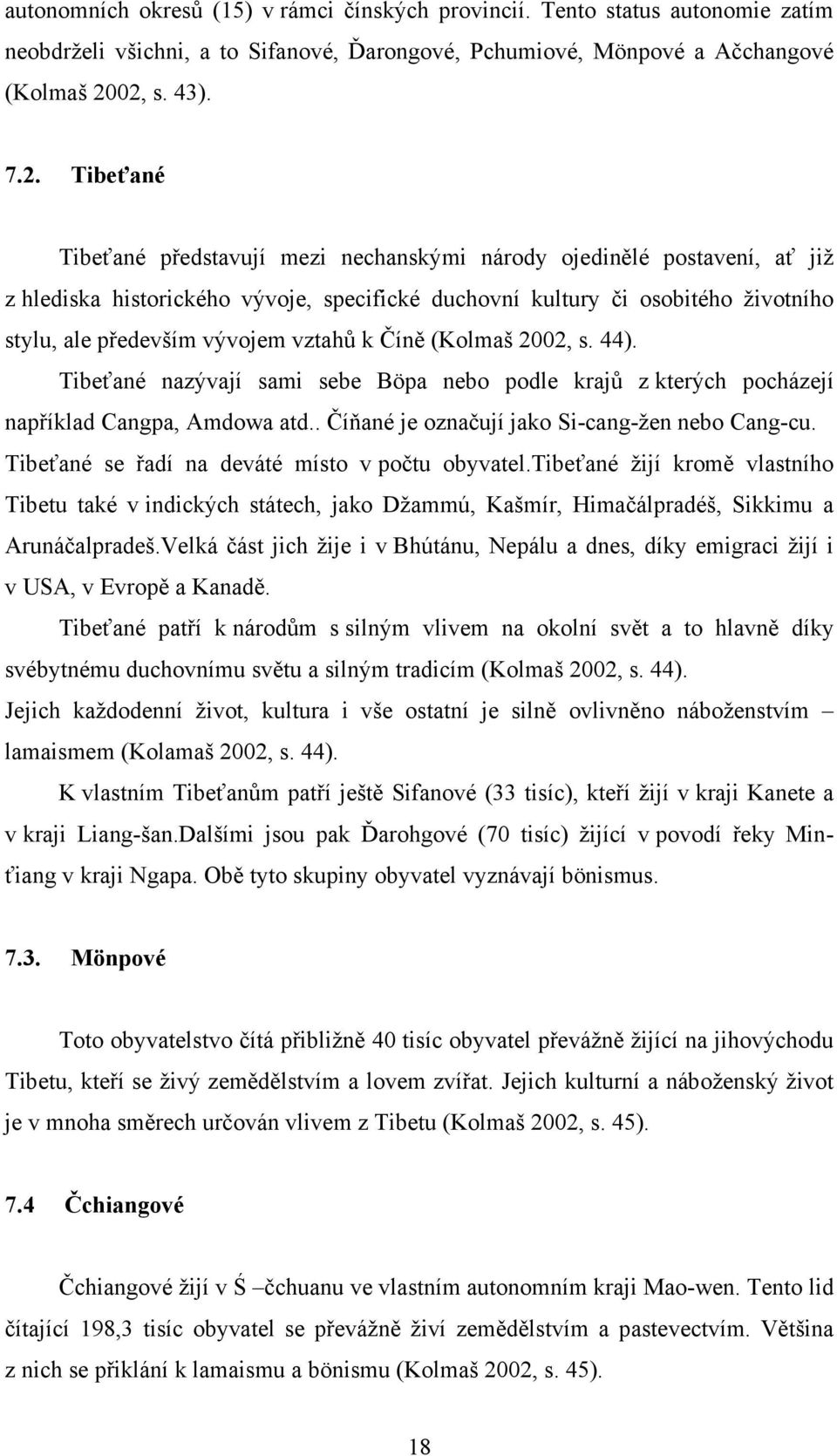 především vývojem vztahů k Číně (Kolmaš 2002, s. 44). Tibeťané nazývají sami sebe Böpa nebo podle krajů z kterých pocházejí například Cangpa, Amdowa atd.