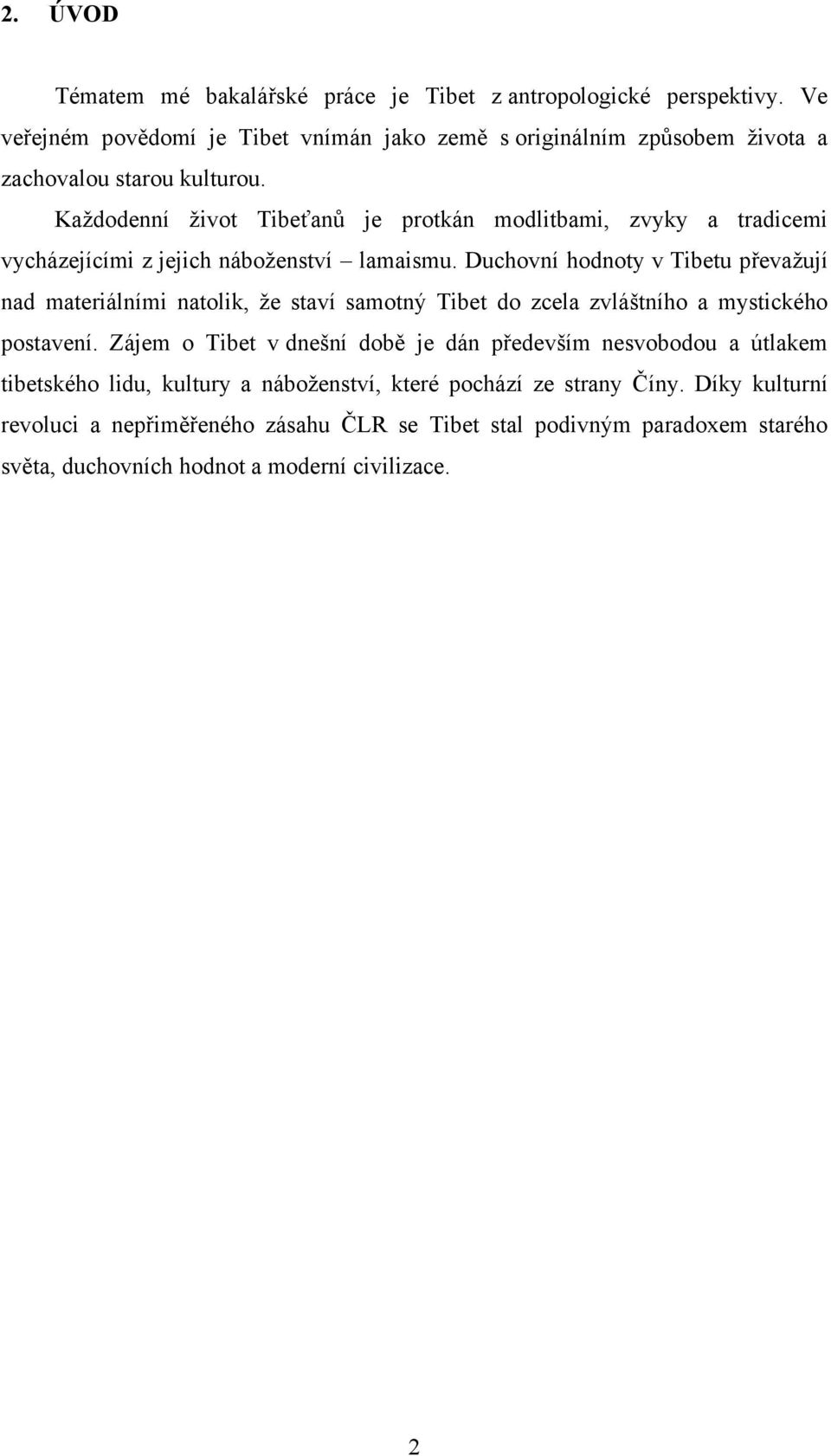 Každodenní život Tibeťanů je protkán modlitbami, zvyky a tradicemi vycházejícími z jejich náboženství lamaismu.