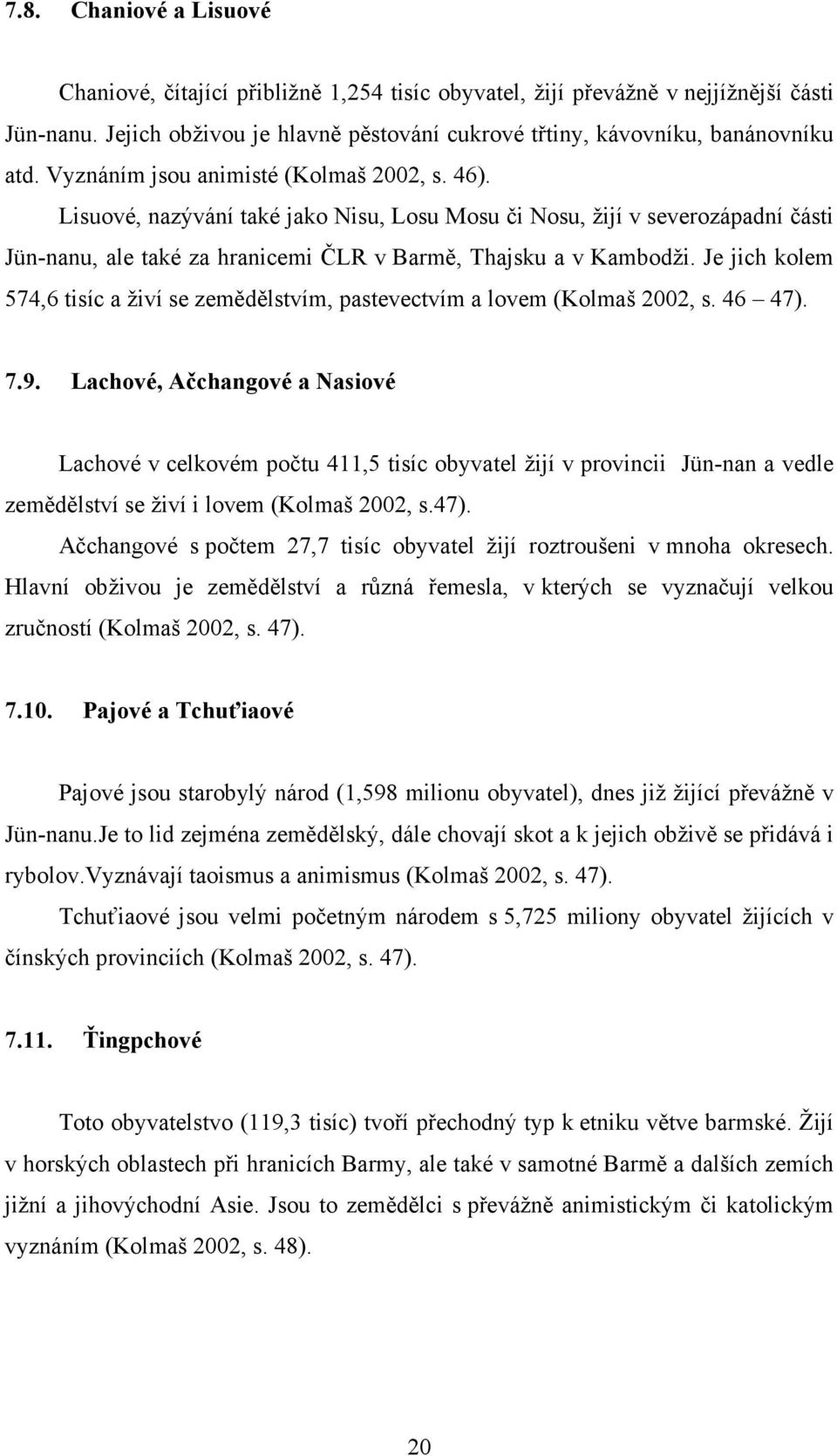 Je jich kolem 574,6 tisíc a živí se zemědělstvím, pastevectvím a lovem (Kolmaš 2002, s. 46 47). 7.9.