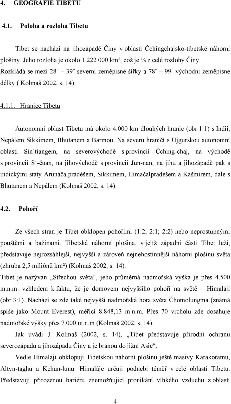 000 km dlouhých hranic (obr.1:1) s Indií, Nepálem Sikkimem, Bhutanem a Barmou.