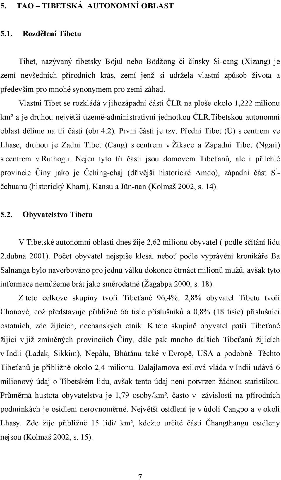 pro zemi záhad. Vlastní Tibet se rozkládá v jihozápadní části ČLR na ploše okolo 1,222 milionu km² a je druhou největší územě-administrativní jednotkou ČLR.