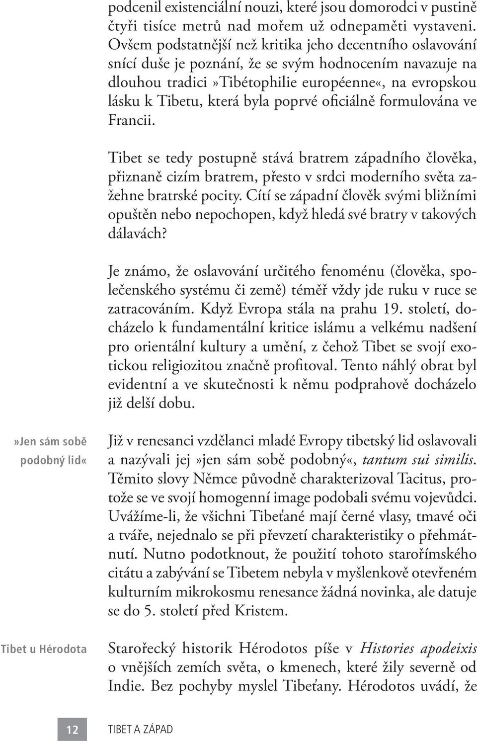 poprvé oficiálně formulována ve Francii. Tibet se tedy postupně stává bratrem západního člověka, přiznaně cizím bratrem, přesto v srdci moderního světa zažehne bratrské pocity.