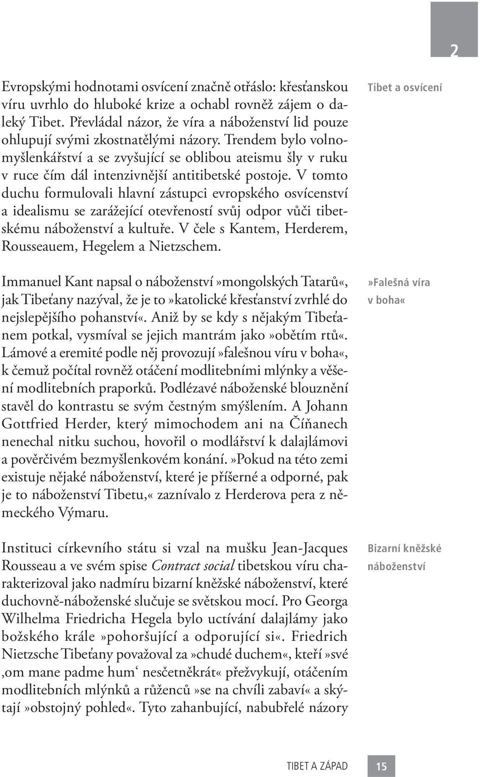 Trendem bylo volnomyšlenkářství a se zvyšující se oblibou ateismu šly v ruku v ruce čím dál intenzivnější antitibetské postoje.