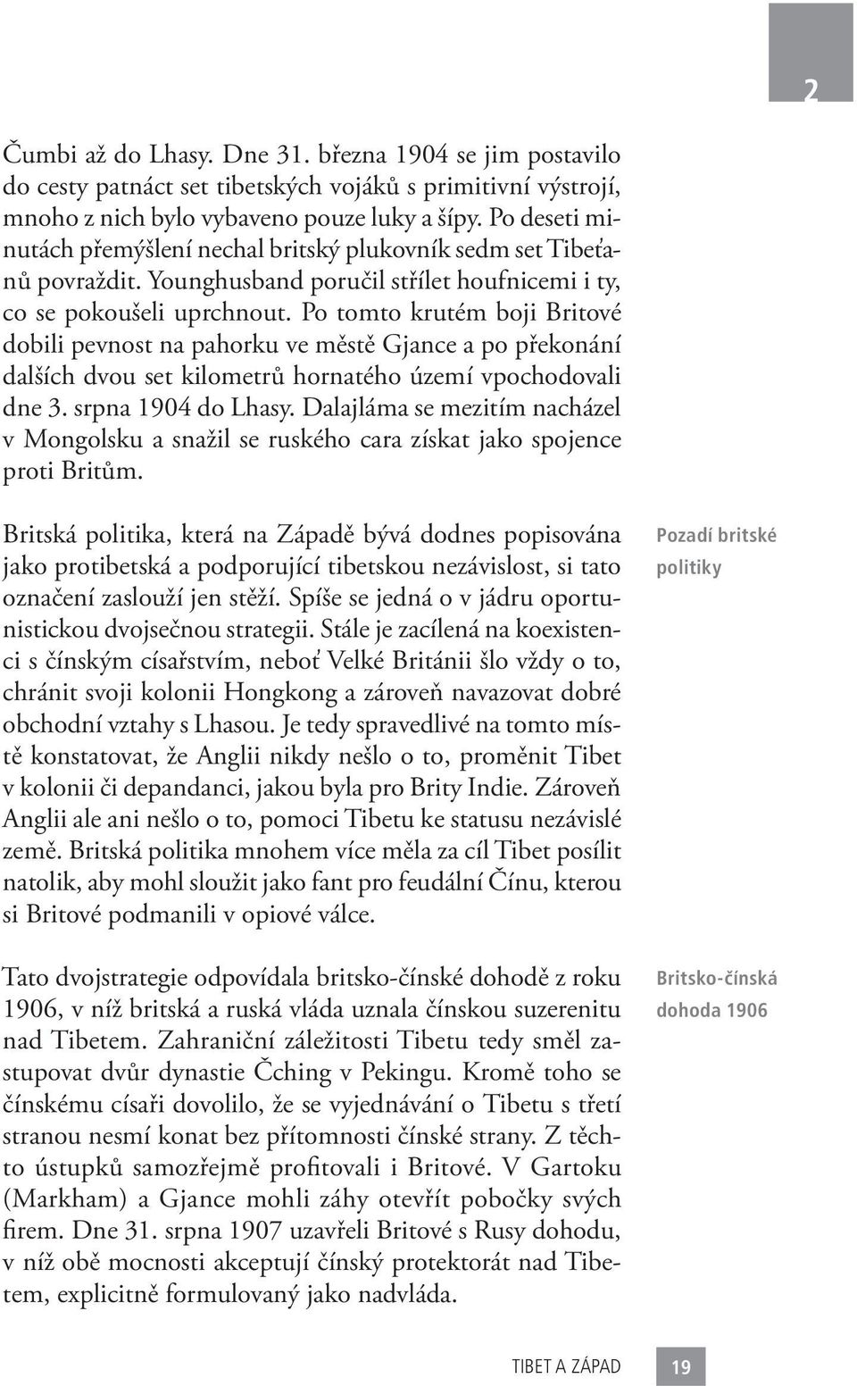 Po tomto krutém boji Britové dobili pevnost na pahorku ve městě Gjance a po překonání dalších dvou set kilometrů hornatého území vpochodovali dne 3. srpna 1904 do Lhasy.