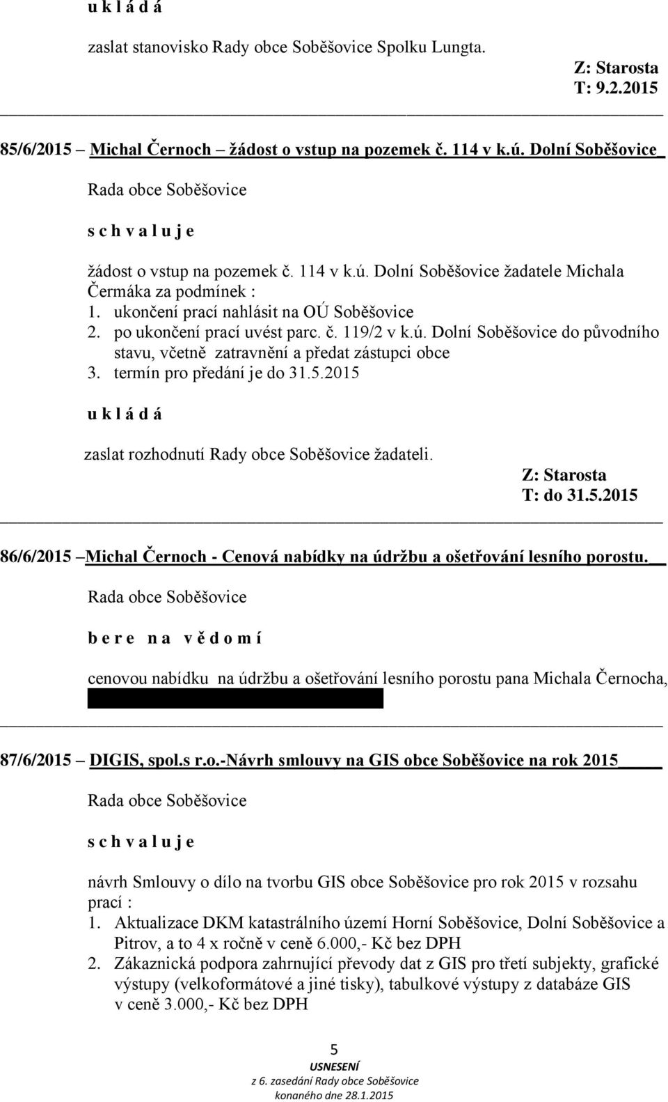 5.2015 zaslat rozhodnutí Rady obce Soběšovice žadateli. T: do 31.5.2015 86/6/2015 Michal Černoch - Cenová nabídky na údržbu a ošetřování lesního porostu.