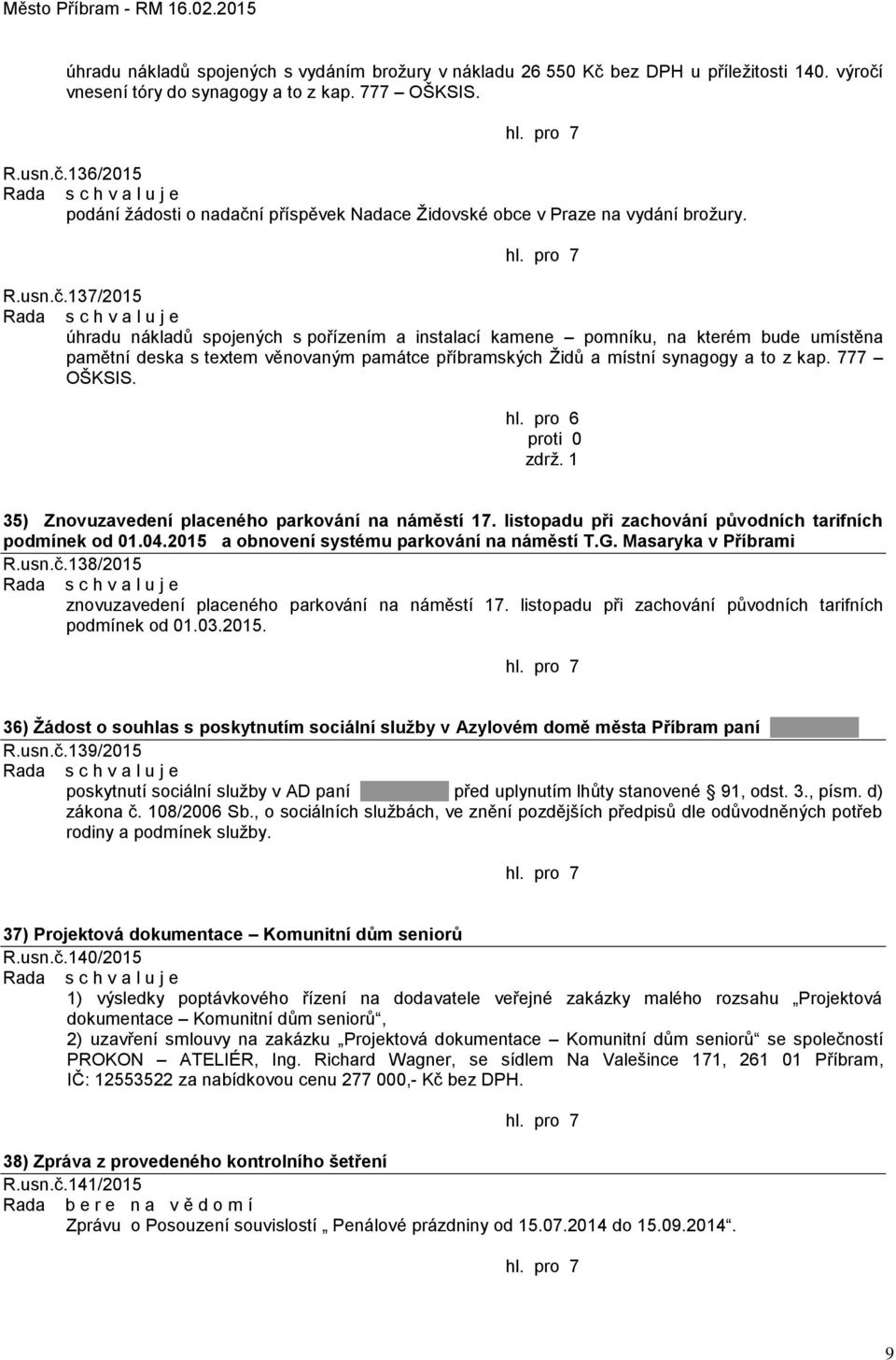 777 OŠKSIS. 35) Znovuzavedení placeného parkování na náměstí 17. listopadu při zachování původních tarifních podmínek od 01.04.2015 a obnovení systému parkování na náměstí T.G. Masaryka v Příbrami R.