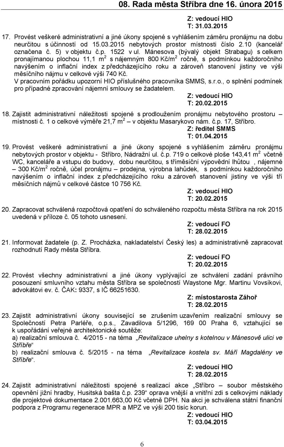 Mánesova (bývalý objekt Strabagu) s celkem pronajímanou plochou 11,1 m 2 s nájemným 800 Kč/m 2 ročně, s podmínkou každoročního navýšením o inflační index z předcházejícího roku a zároveň stanovení