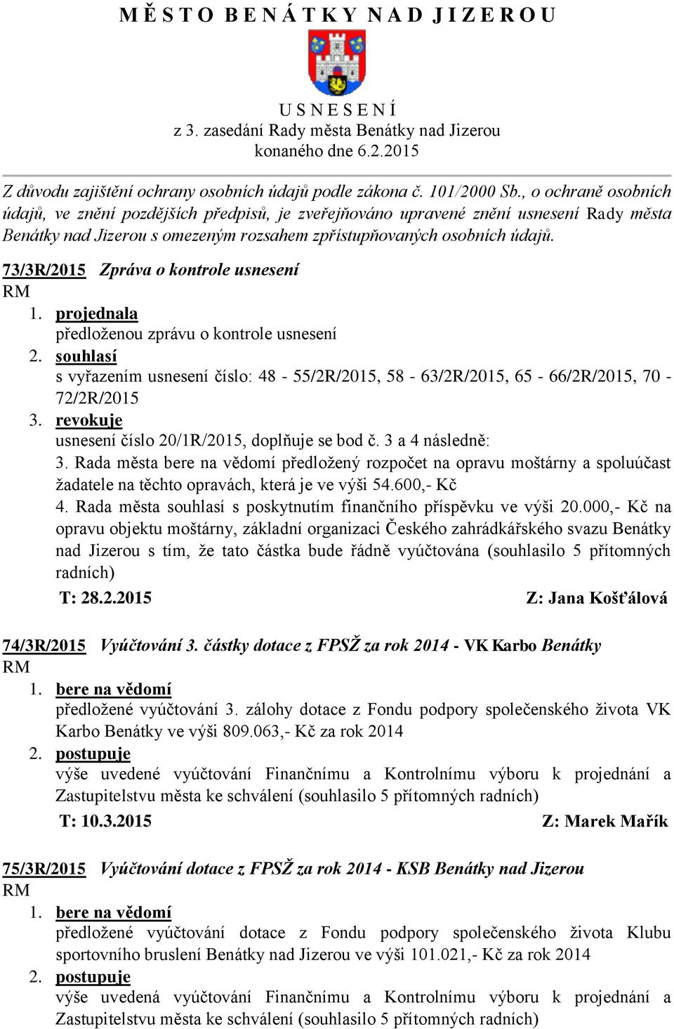 73/3R/2015 Zpráva o kontrole usnesení předloženou zprávu o kontrole usnesení s vyřazením usnesení číslo: 48-55/2R/2015, 58-63/2R/2015, 65-66/2R/2015, 70-72/2R/2015 3.