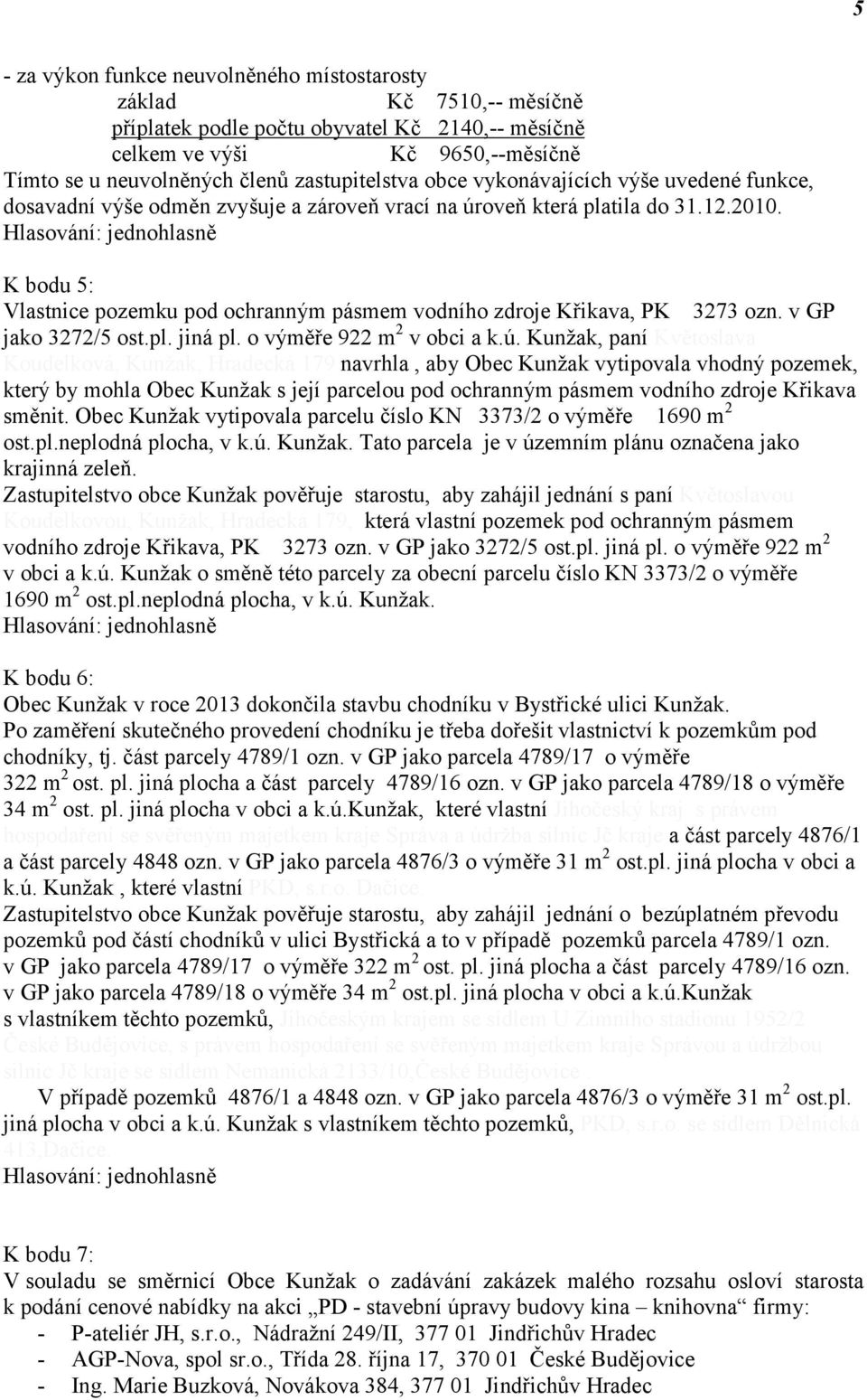 K bodu 5: Vlastnice pozemku pod ochranným pásmem vodního zdroje Křikava, PK 3273 ozn. v GP jako 3272/5 ost.pl. jiná pl. o výměře 922 m 2 v obci a k.ú.