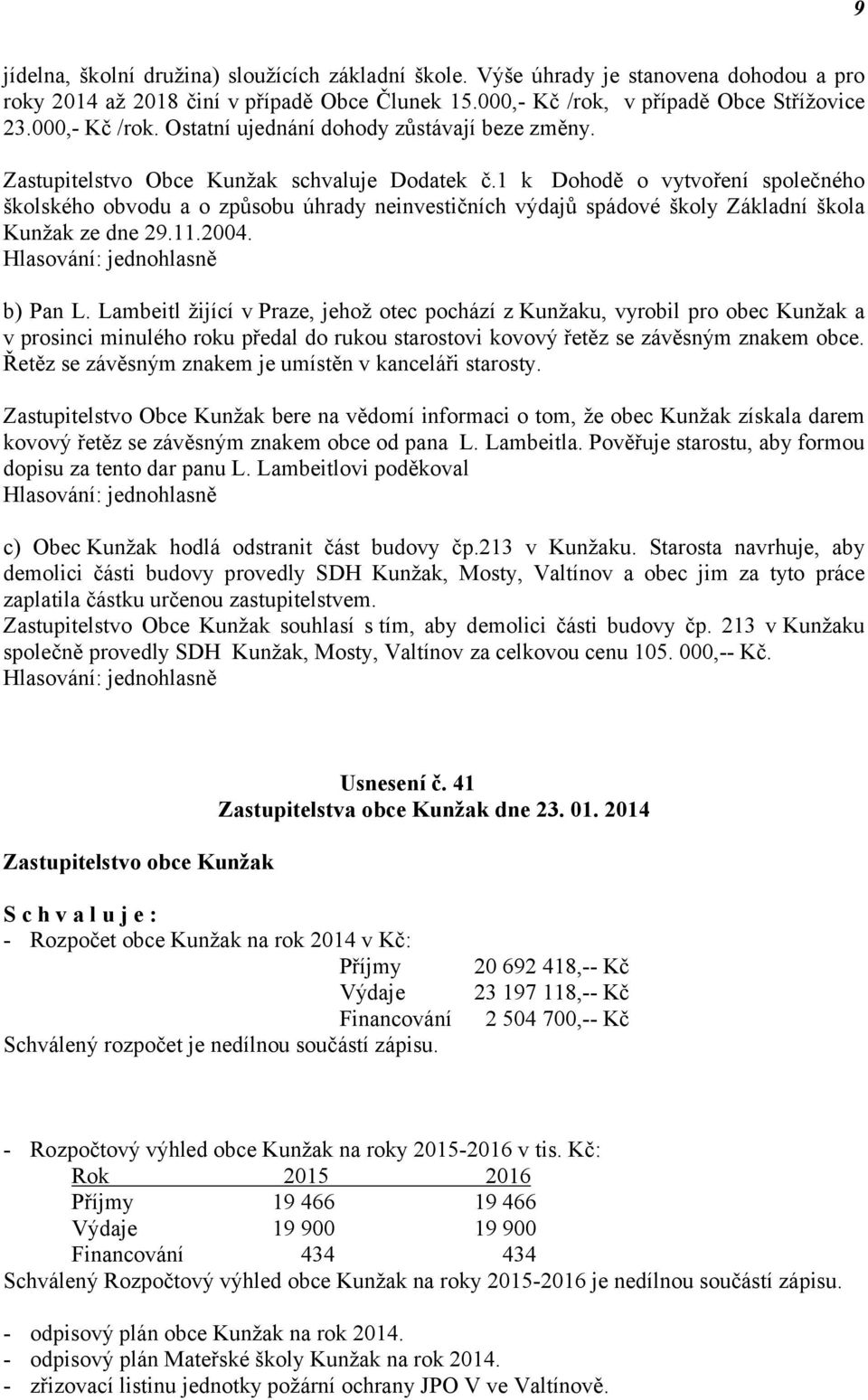 1 k Dohodě o vytvoření společného školského obvodu a o způsobu úhrady neinvestičních výdajů spádové školy Základní škola Kunžak ze dne 29.11.2004. b) Pan L.