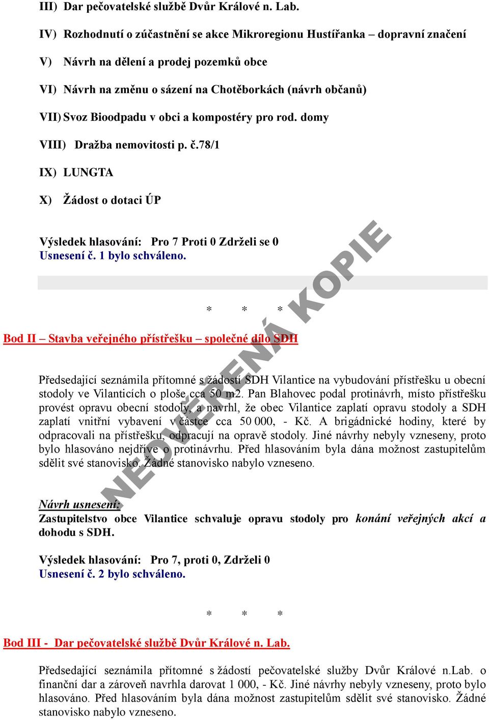 obci a kompostéry pro rod. domy VIII) Dražba nemovitosti p. č.78/1 IX) LUNGTA X) Žádost o dotaci ÚP Výsledek hlasování: Pro 7 Proti 0 Zdrželi se 0 Usnesení č. 1 bylo schváleno.