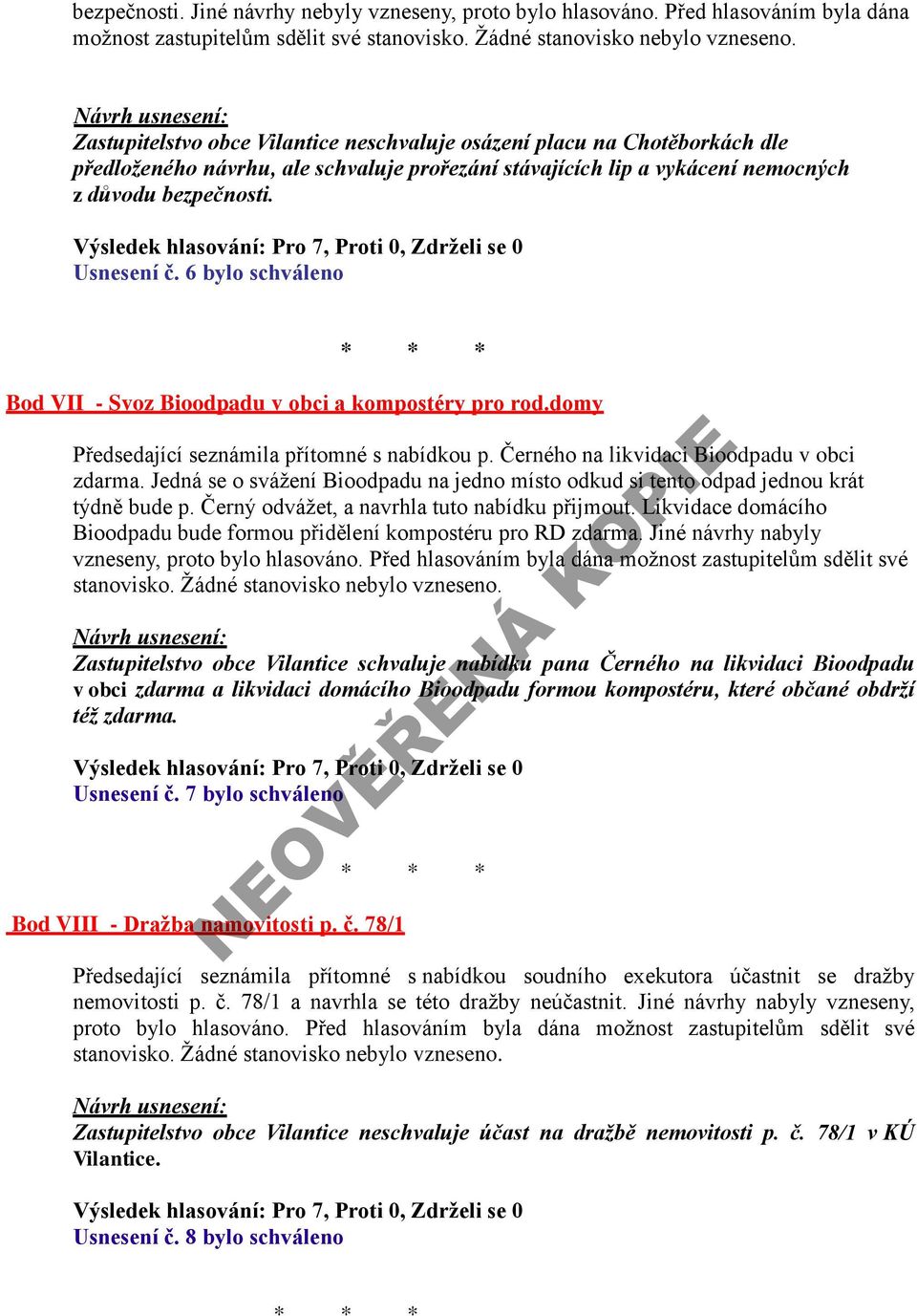 vykácení nemocných z důvodu bezpečnosti. Usnesení č. 6 bylo schváleno Bod VII - Svoz Bioodpadu v obci a kompostéry pro rod.domy Předsedající seznámila přítomné s nabídkou p.