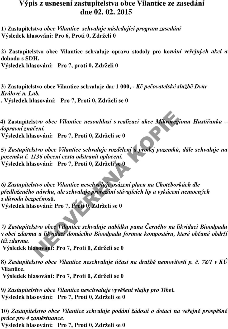 veřejných akcí a dohodu s SDH. Výsledek hlasování: Pro 7, proti 0, Zdrželi 0 3) Zastupitelstvo obce Vilantice schvaluje dar 1 000, - Kč pečovatelské službě Dvůr Králové n. Lab.