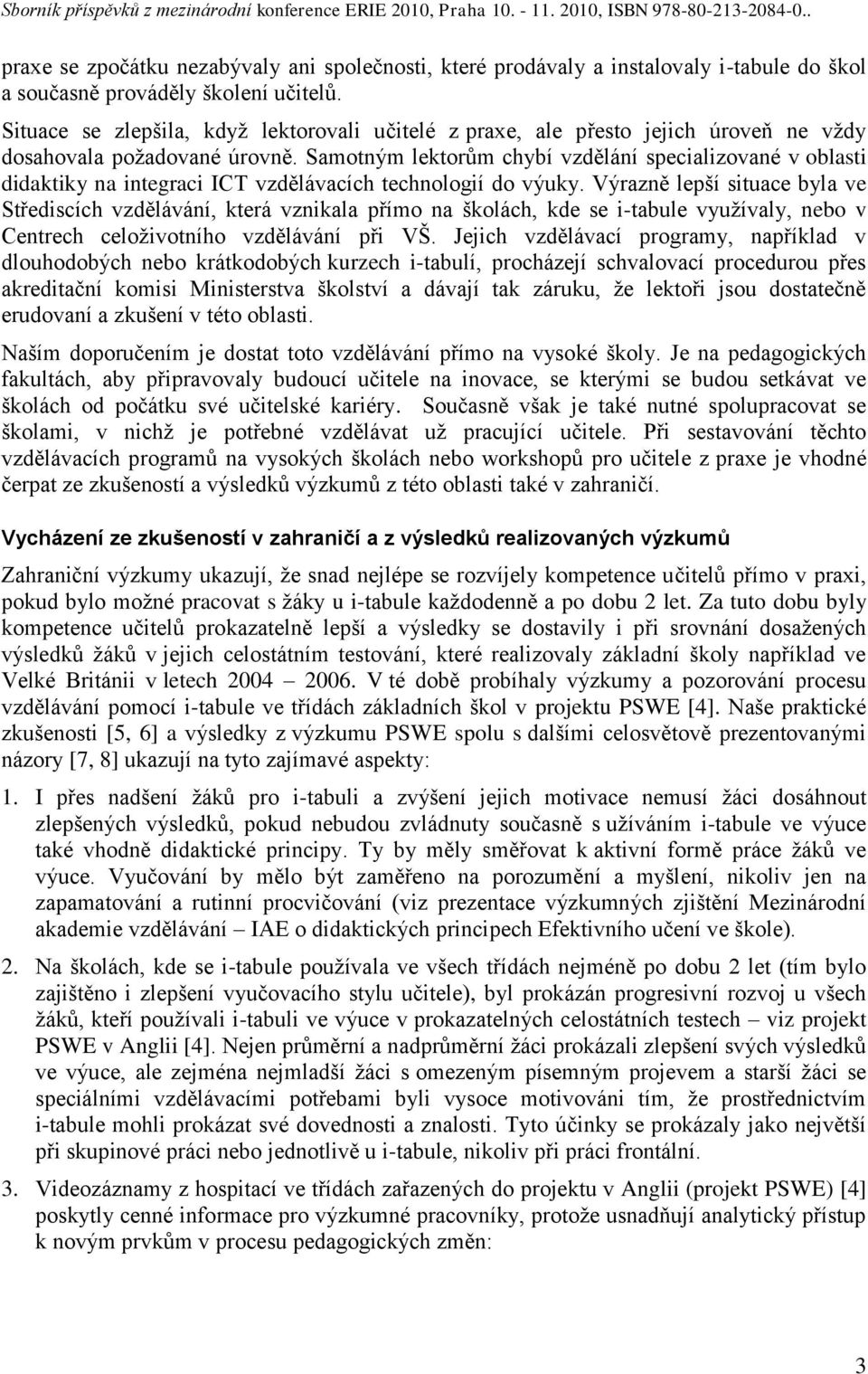 Samotným lektorům chybí vzdělání specializované v oblasti didaktiky na integraci ICT vzdělávacích technologií do výuky.