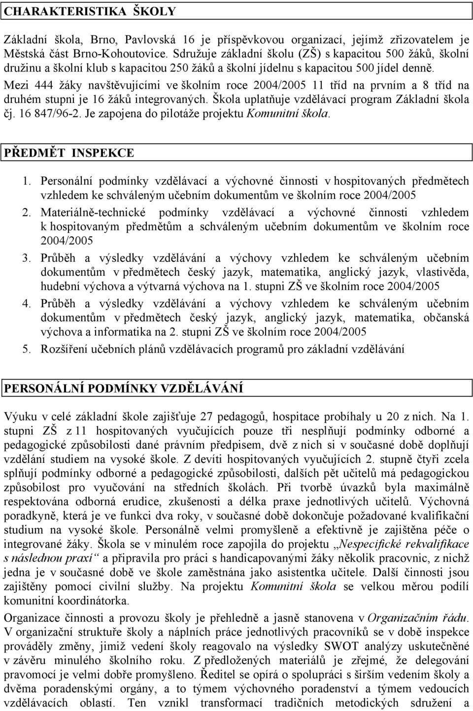 Mezi 444 žáky navštěvujícími ve školním roce 2004/2005 11 tříd na prvním a 8 tříd na druhém stupni je 16 žáků integrovaných. Škola uplatňuje vzdělávací program Základní škola čj. 16 847/96-2.