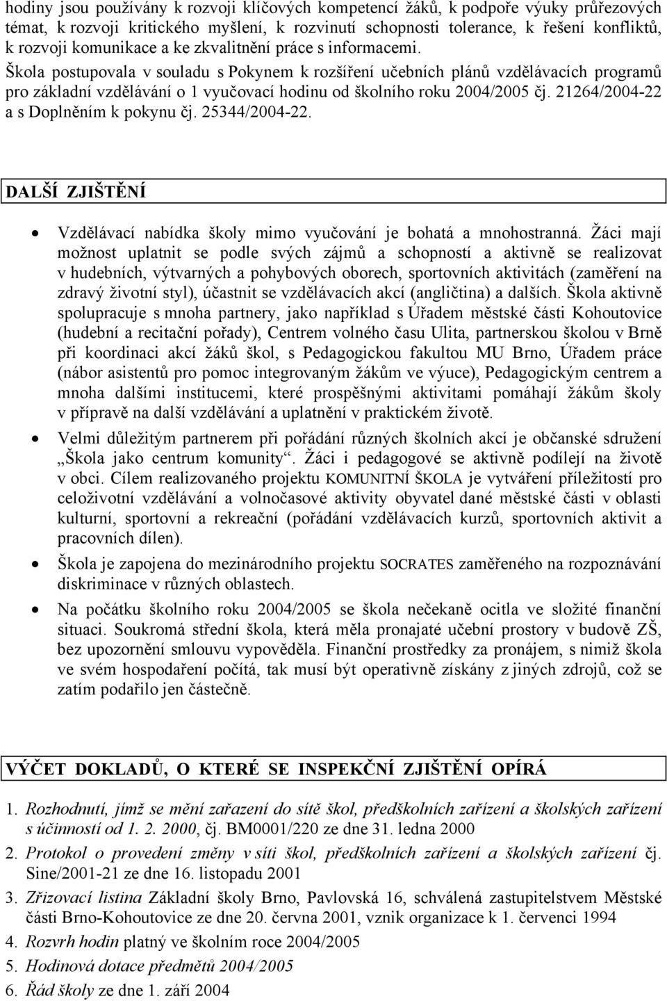 21264/2004-22 a s Doplněním k pokynu čj. 25344/2004-22. DALŠÍ ZJIŠTĚNÍ Vzdělávací nabídka školy mimo vyučování je bohatá a mnohostranná.