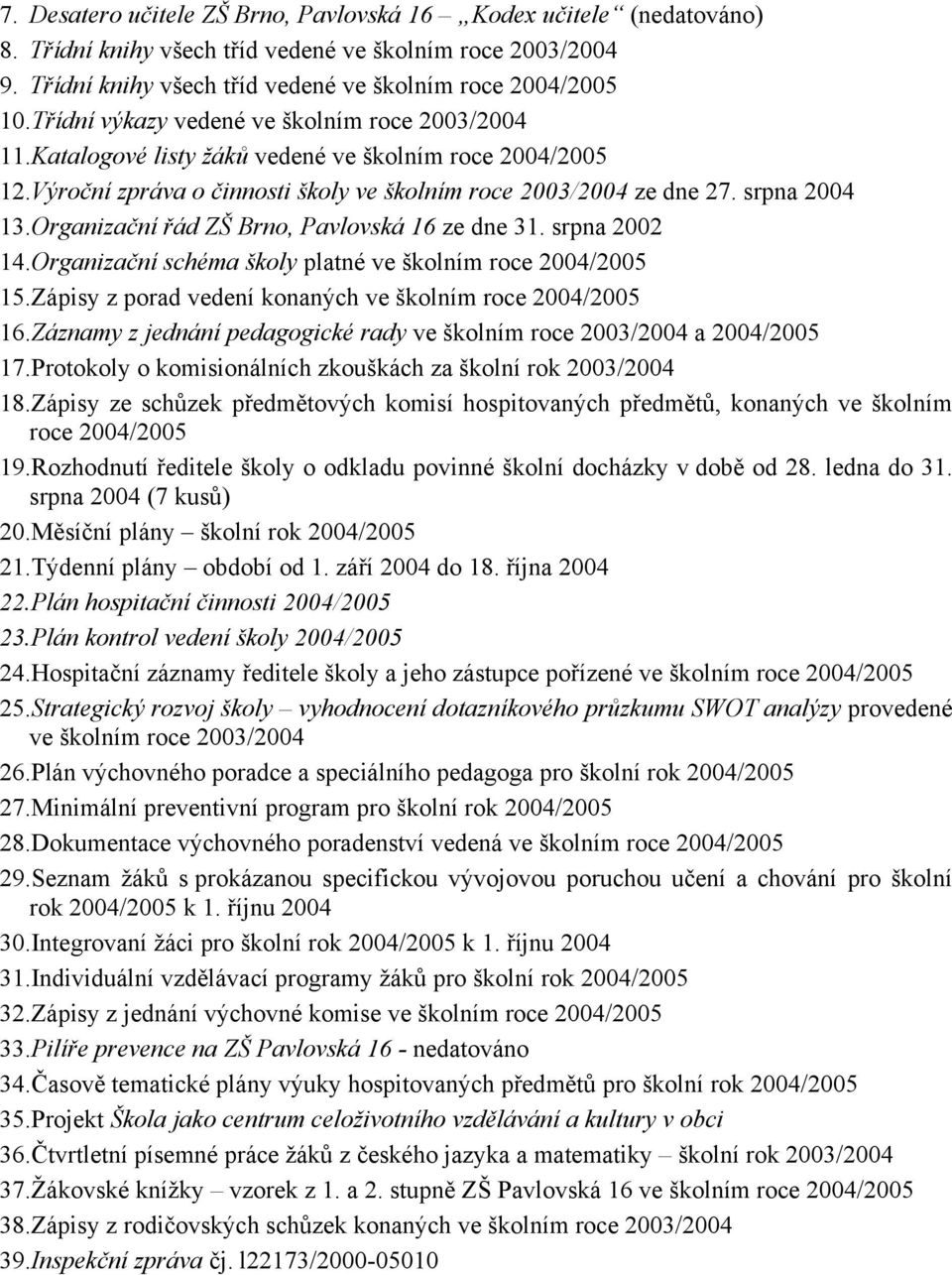 Organizační řád ZŠ Brno, Pavlovská 16 ze dne 31. srpna 2002 14.Organizační schéma školy platné ve školním roce 2004/2005 15.Zápisy z porad vedení konaných ve školním roce 2004/2005 16.