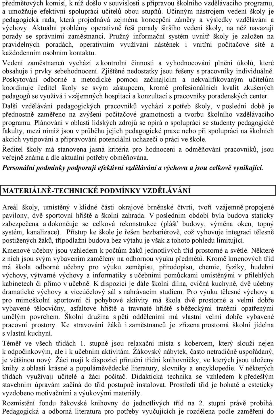 Aktuální problémy operativně řeší porady širšího vedení školy, na něž navazují porady se správními zaměstnanci.