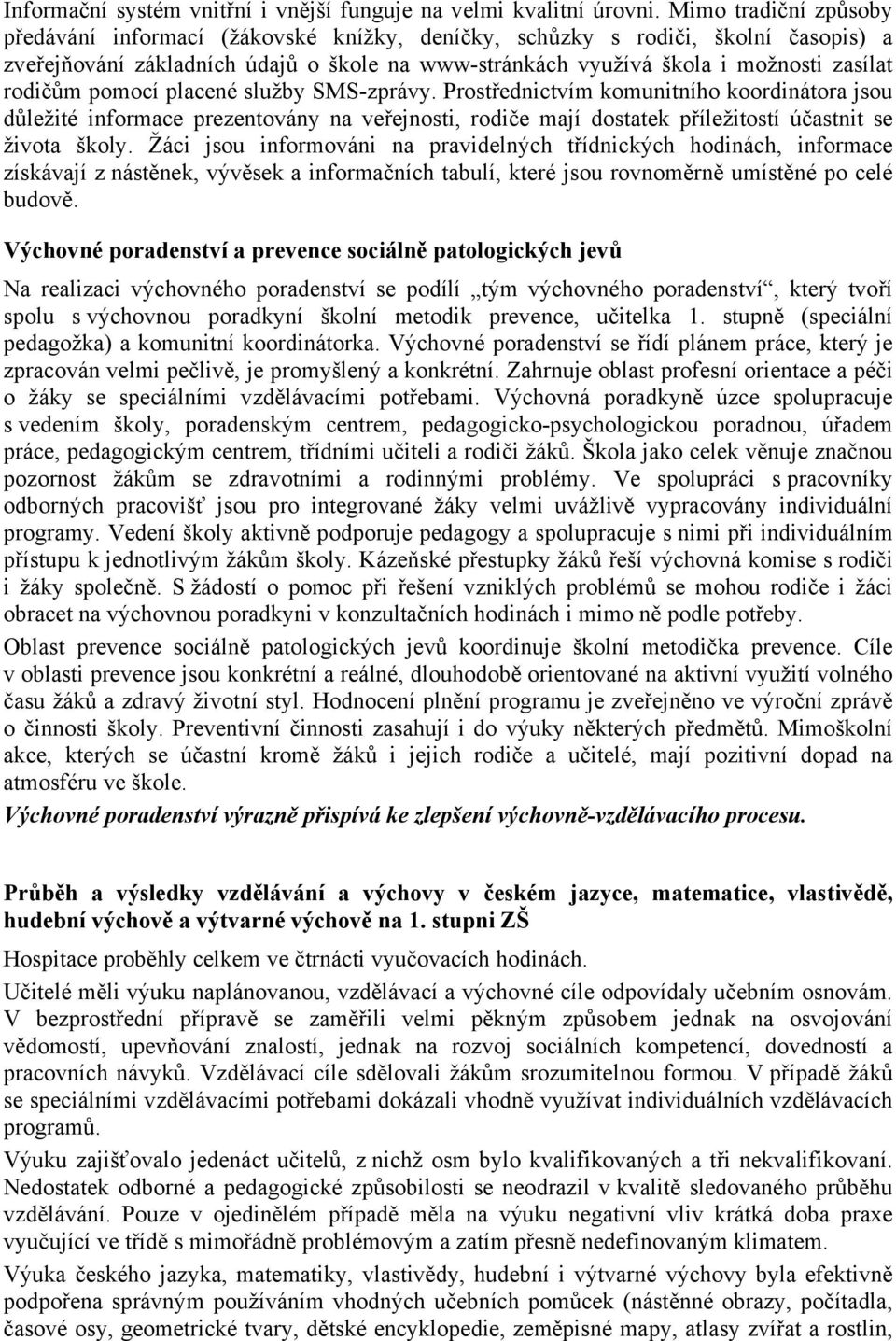 rodičům pomocí placené služby SMS-zprávy. Prostřednictvím komunitního koordinátora jsou důležité informace prezentovány na veřejnosti, rodiče mají dostatek příležitostí účastnit se života školy.