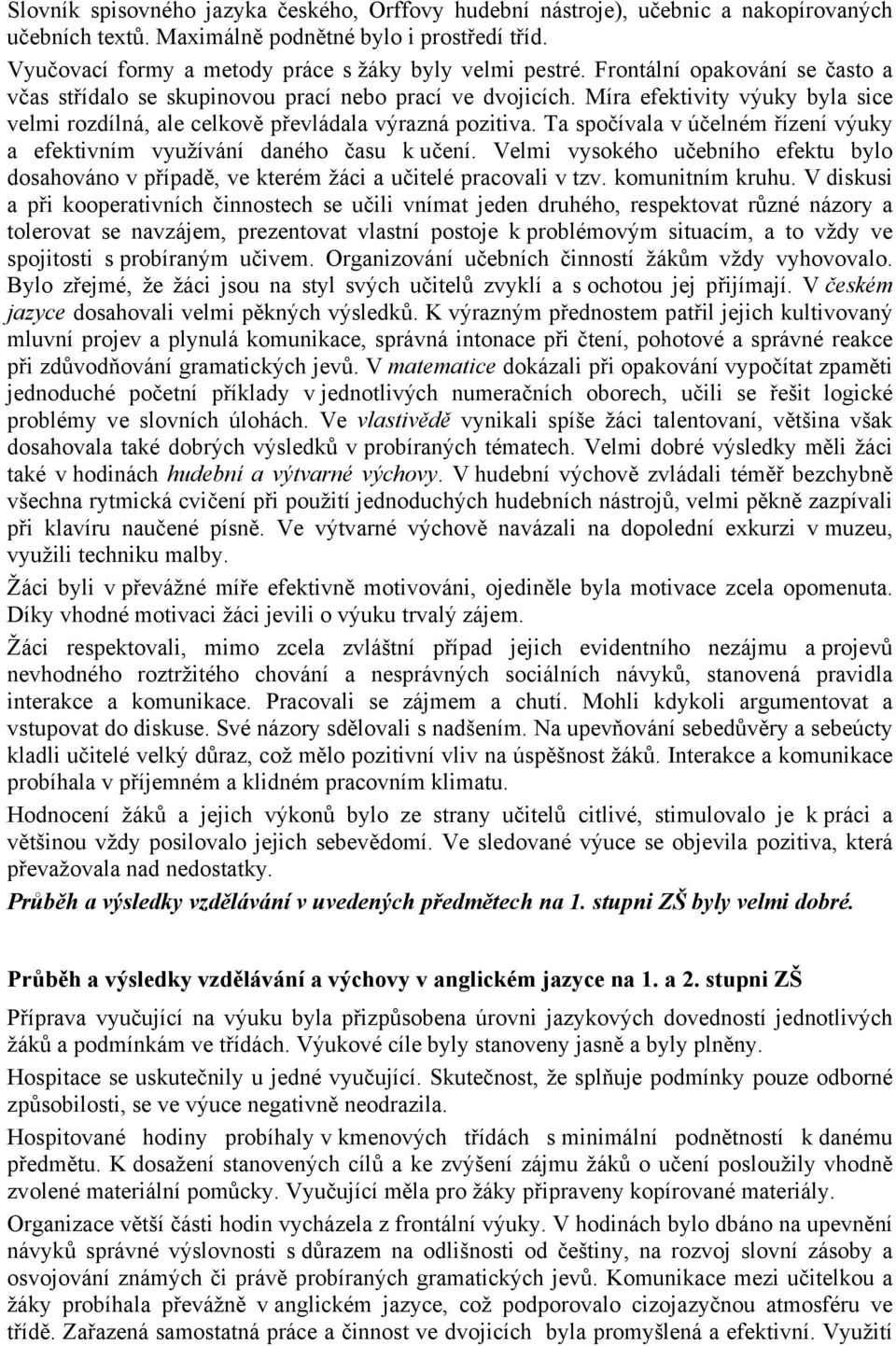 Míra efektivity výuky byla sice velmi rozdílná, ale celkově převládala výrazná pozitiva. Ta spočívala v účelném řízení výuky a efektivním využívání daného času k učení.