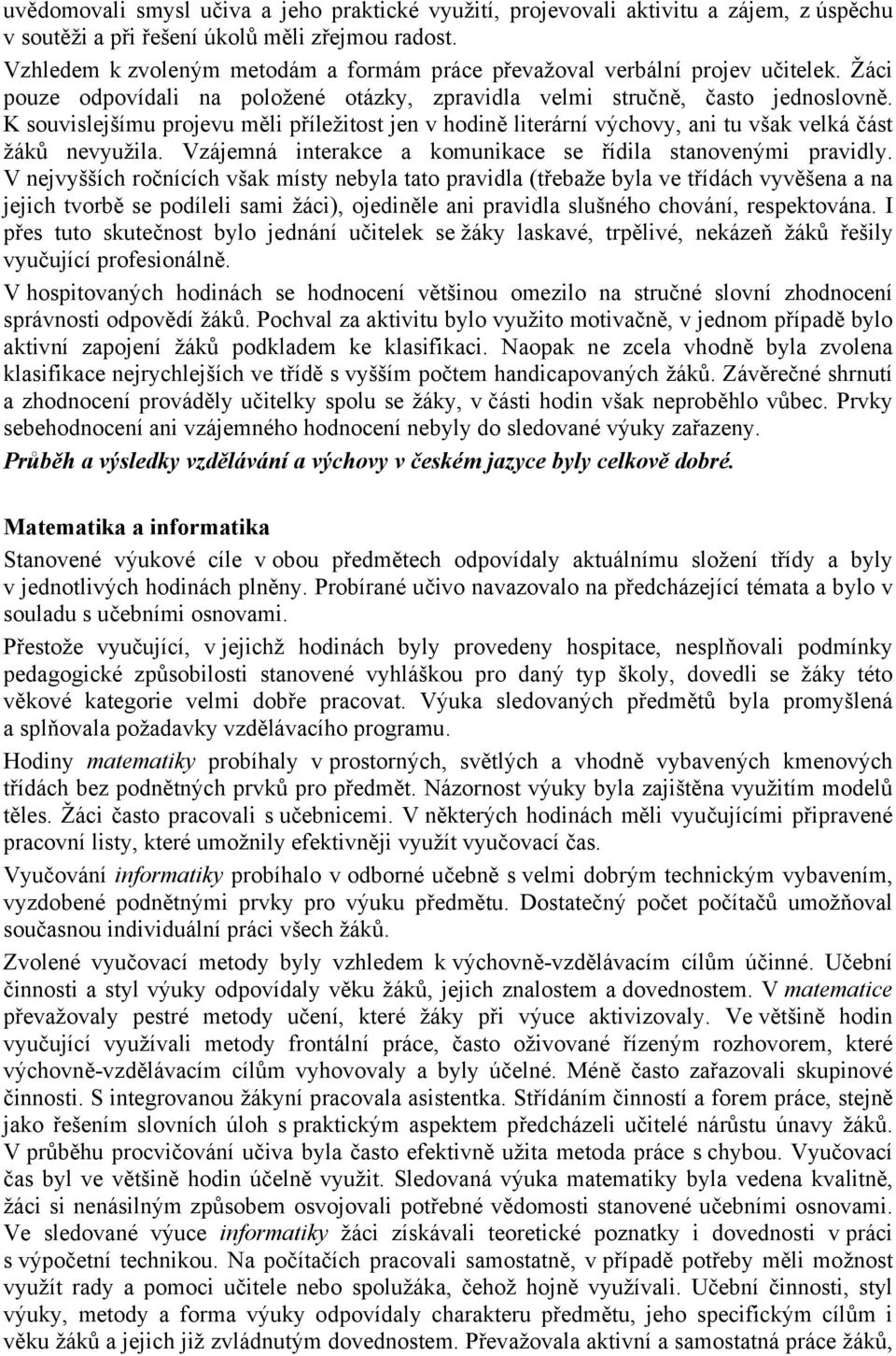 K souvislejšímu projevu měli příležitost jen v hodině literární výchovy, ani tu však velká část žáků nevyužila. Vzájemná interakce a komunikace se řídila stanovenými pravidly.